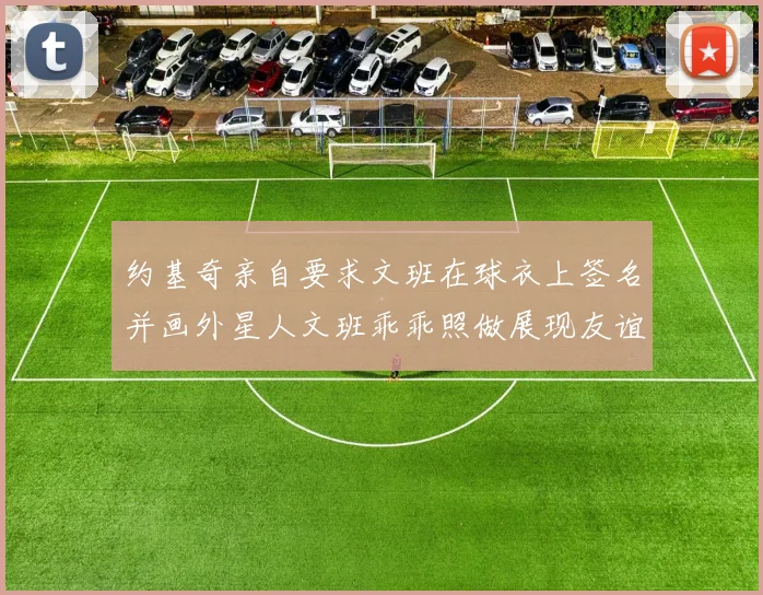 约基奇亲自要求文班在球衣上签名并画外星人文班乖乖照做展现友谊与幽默