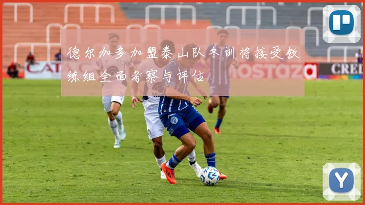 德尔加多加盟泰山队冬训将接受教练组全面考察与评估